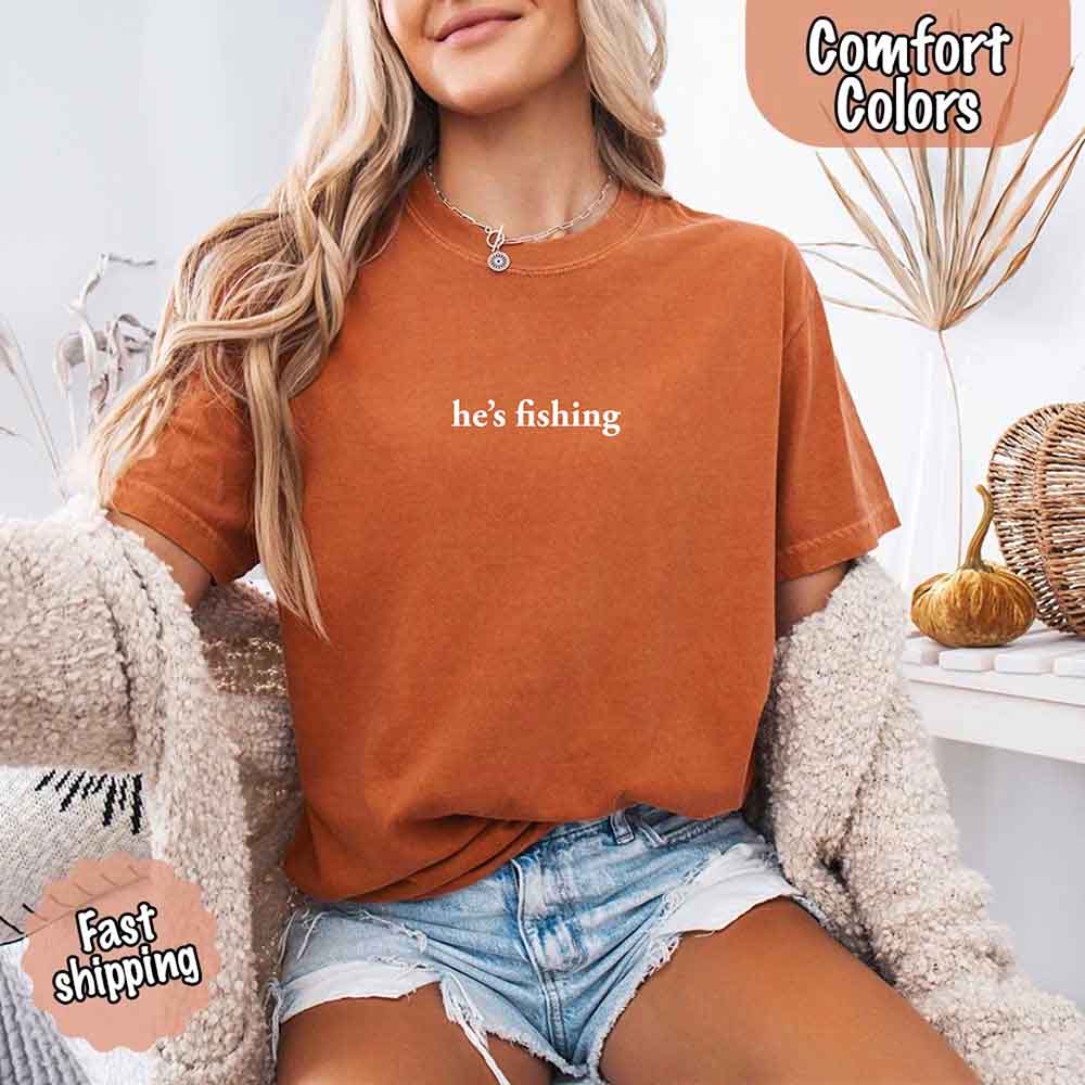 He’s Fishing Comfort Colors Tee – Funny Relaxed Fit Shirt for Women