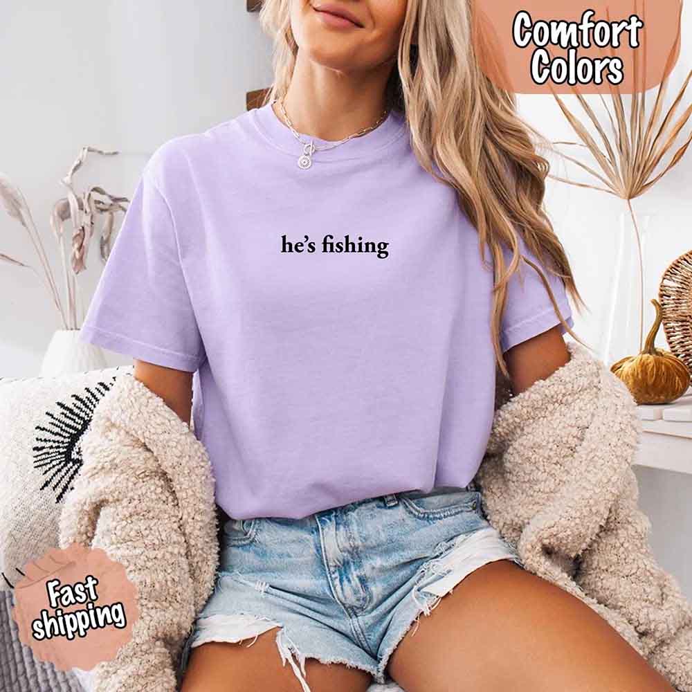 He’s Fishing Comfort Colors Tee – Funny Relaxed Fit Shirt for Women