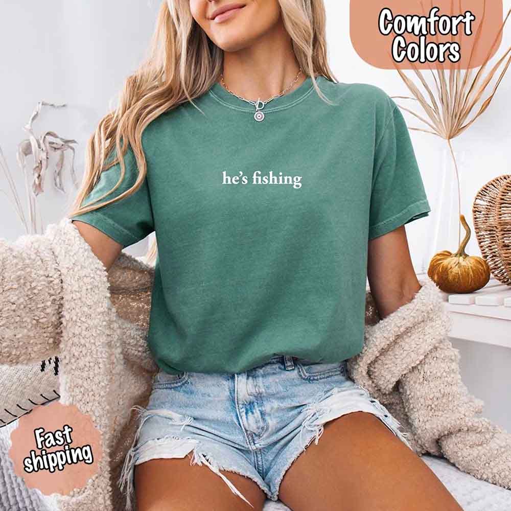 He’s Fishing Comfort Colors Tee – Funny Relaxed Fit Shirt for Women