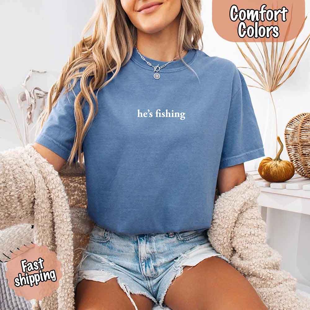 He’s Fishing Comfort Colors Tee – Funny Relaxed Fit Shirt for Women