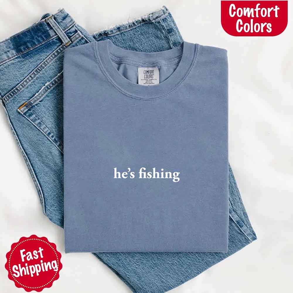 He’s Fishing Comfort Colors Tee – Funny Relaxed Fit Shirt for Women